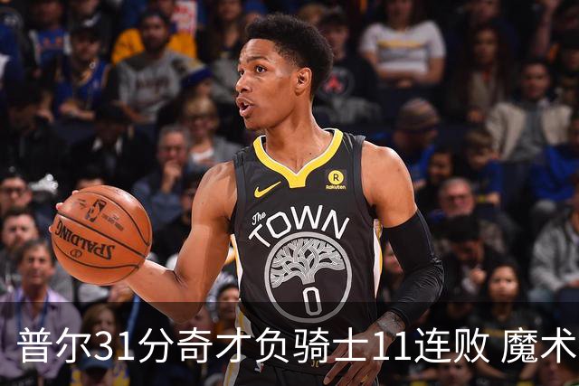 普尔31分奇才负骑士11连败 魔术负老鹰止3连胜